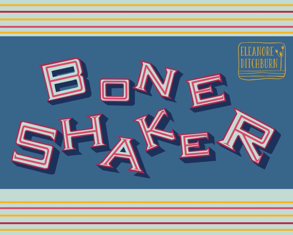 Eleanore Ditchburn, Bone Shaker in Irregular lettering